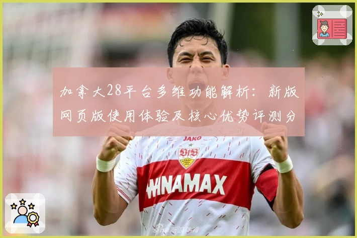 加拿大28平台多维功能解析:新版网页版使用体验及核心优势评测分析