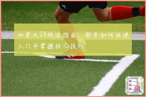 加拿大28玩法指南：新手如何快速入门并掌握核心技巧