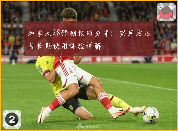 加拿大28预测技巧分享：实用方法与长期使用体验详解